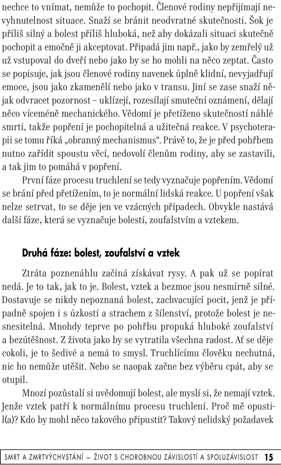 , jako by zemřelý už už vstupoval do dveří nebo jako by se ho mohli na něco zeptat.