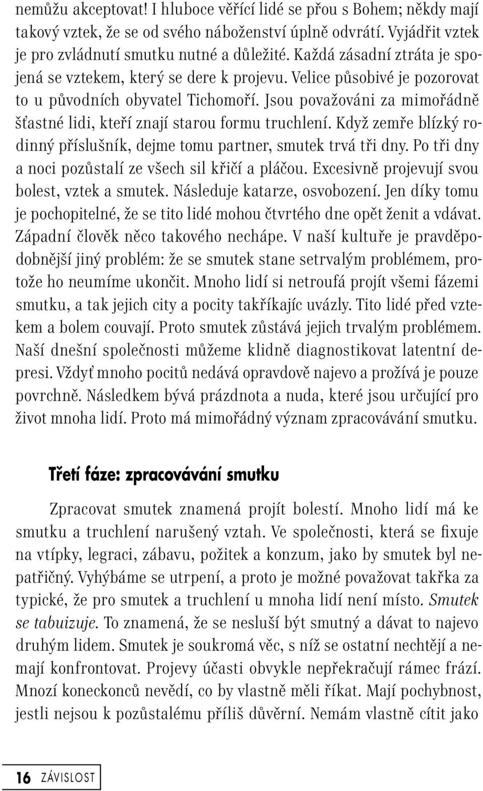 Jsou považováni za mimořádně šťastné lidi, kteří znají starou formu truchlení. Když zemře blízký rodinný příslušník, dejme tomu partner, smutek trvá tři dny.