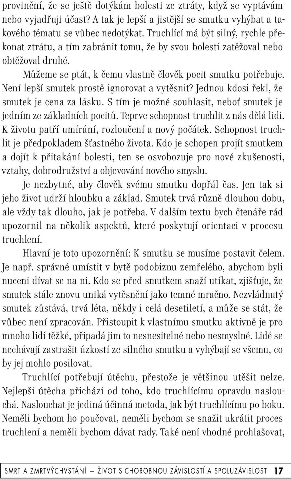 Není lepší smutek prostě ignorovat a vytěsnit? Jednou kdosi řekl, že smutek je cena za lásku. S tím je možné souhlasit, neboť smutek je jedním ze základních pocitů.