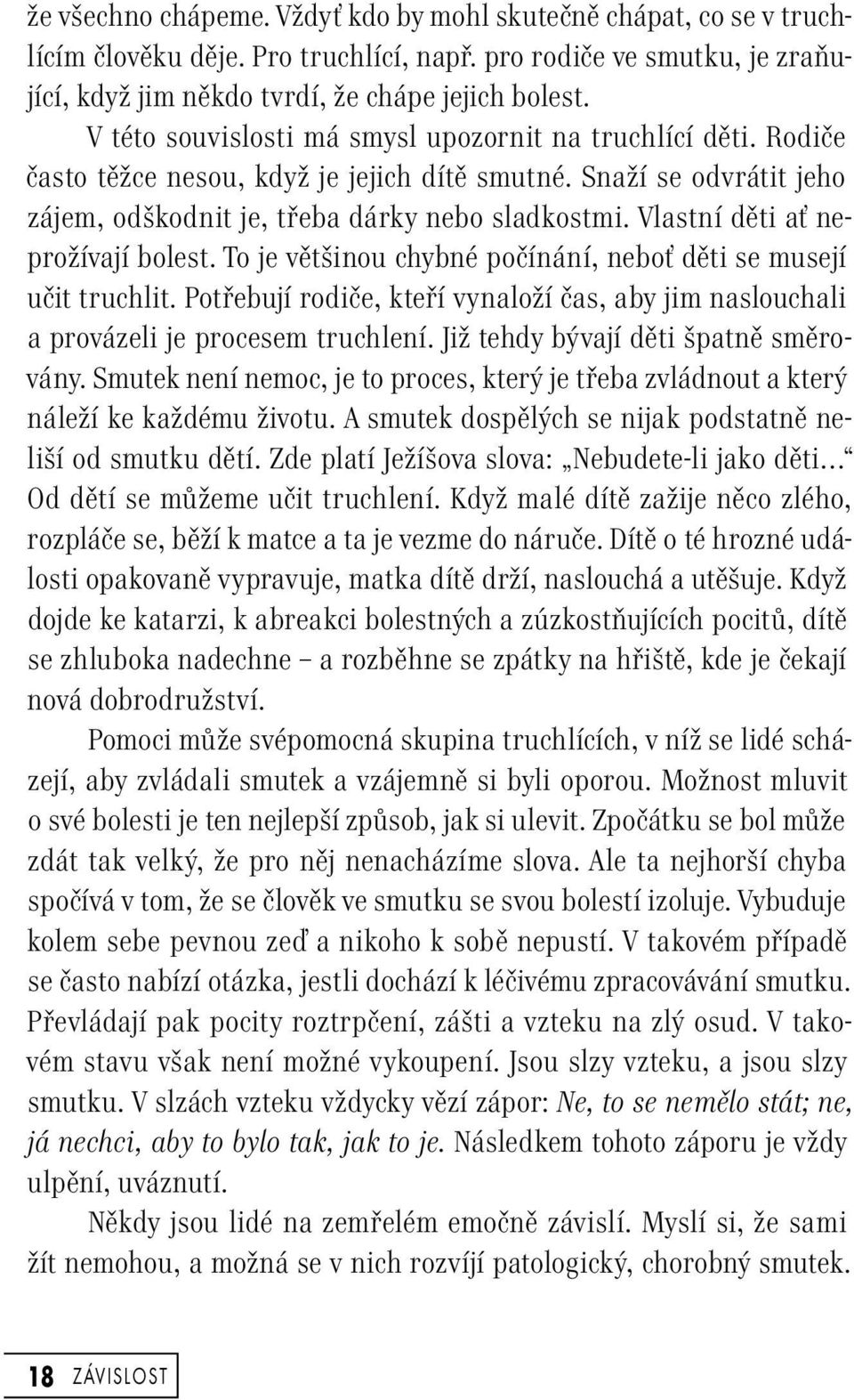 Vlastní děti ať neprožívají bolest. To je většinou chybné počínání, neboť děti se musejí učit truchlit. Potřebují rodiče, kteří vynaloží čas, aby jim naslouchali a provázeli je procesem truchlení.