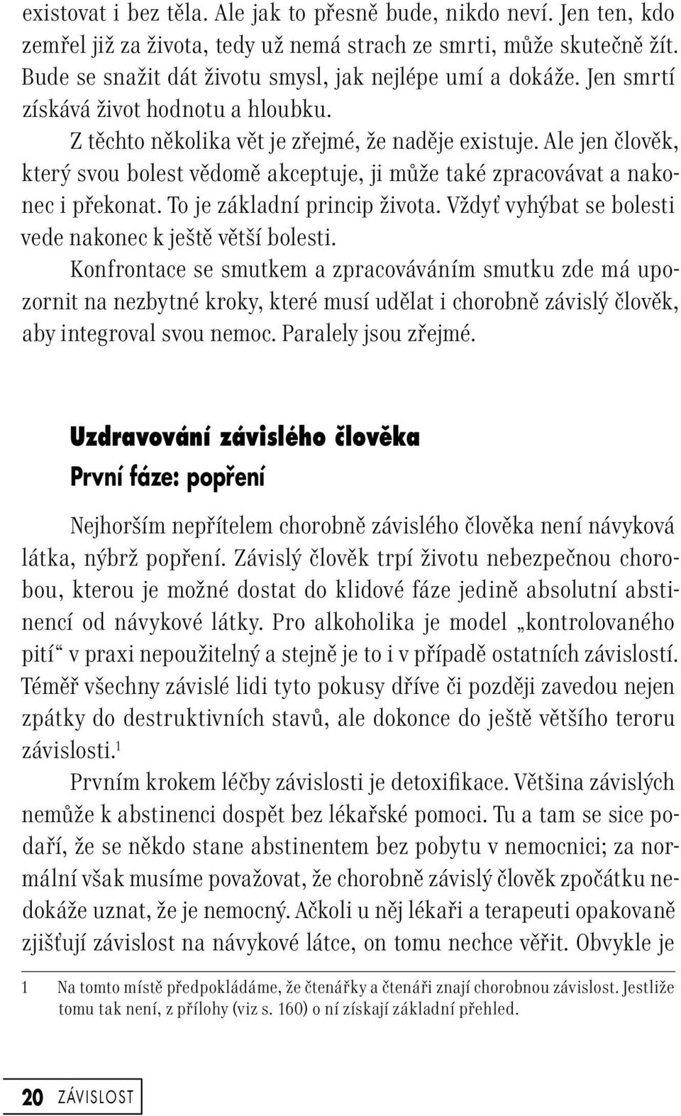 To je základní princip života. Vždyť vyhýbat se bolesti vede nakonec k ještě větší bolesti.