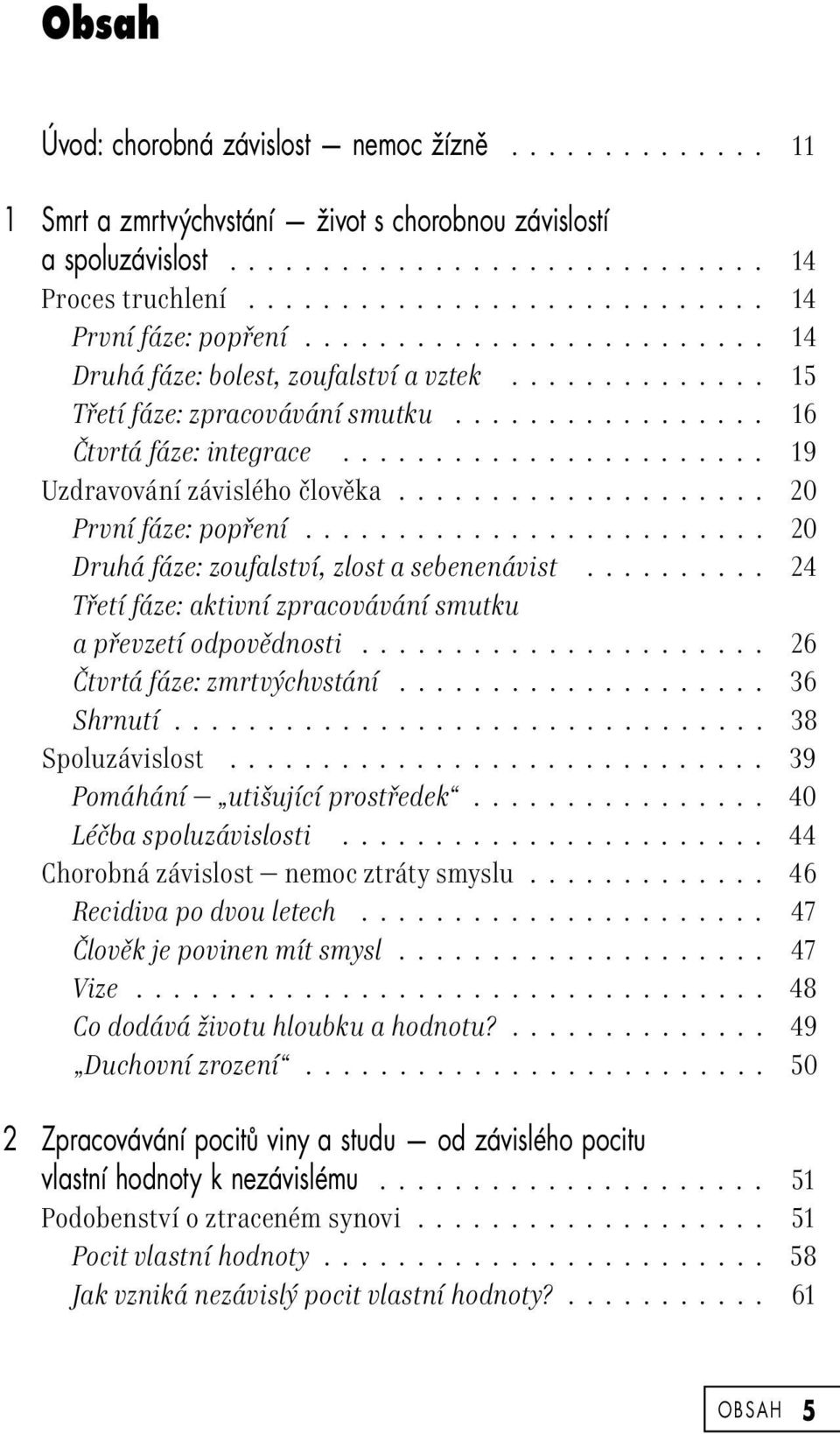 ...................... 19 Uzdravování závislého člověka................... 20 První fáze: popření........................ 20 Druhá fáze: zoufalství, zlost a sebenenávist.