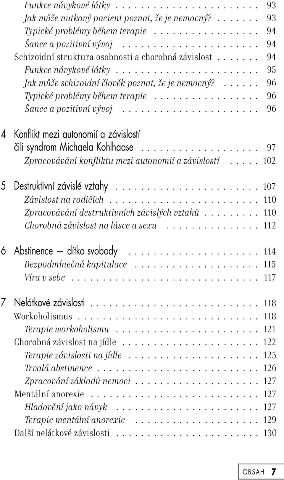 ...... 96 Typické problémy během terapie................. 96 Šance a pozitivní vývoj...................... 96 4 Konflikt mezi autonomií a závislostí čili syndrom Michaela Kohlhaase.