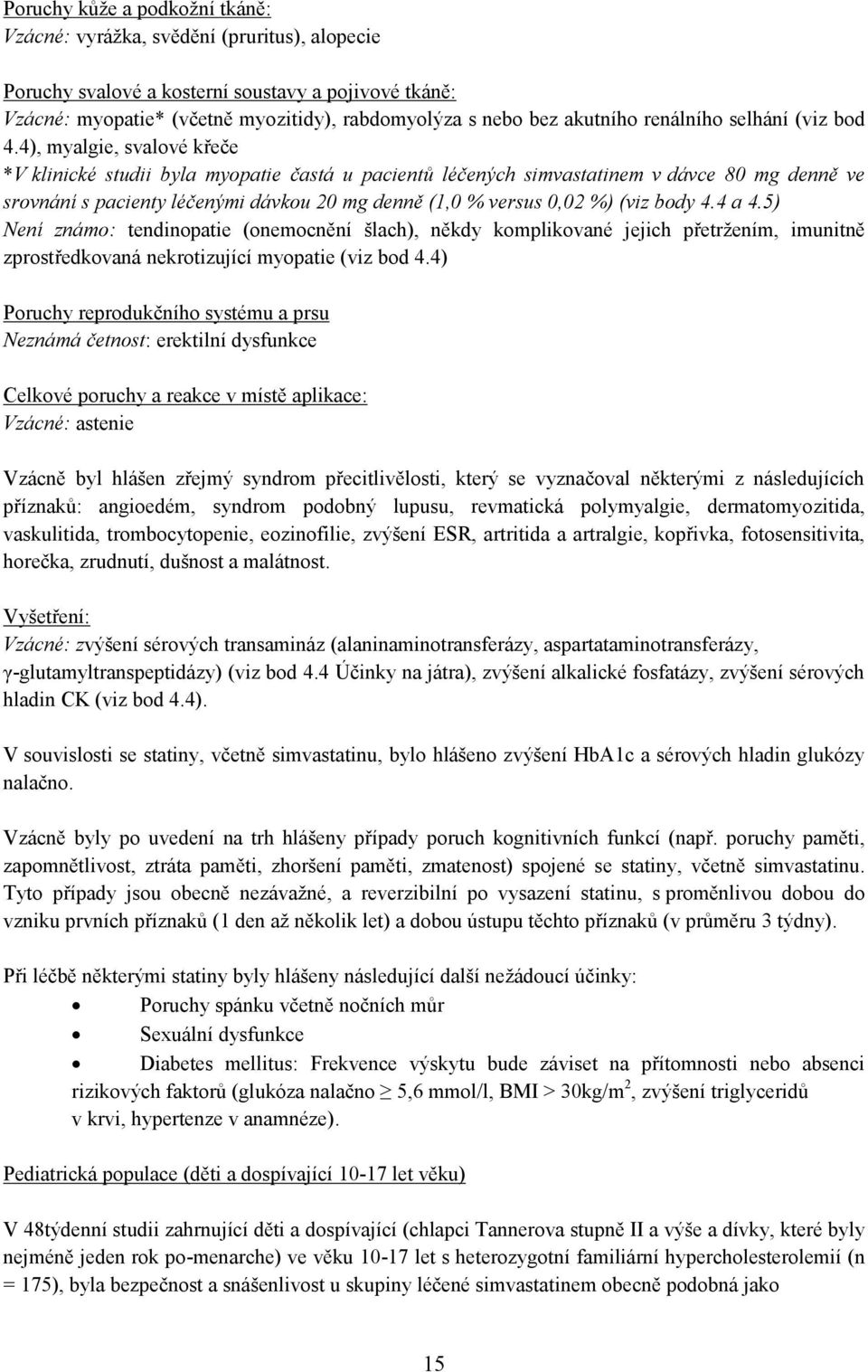4), myalgie, svalové křeče *V klinické studii byla myopatie častá u pacientů léčených simvastatinem v dávce 80 mg denně ve srovnání s pacienty léčenými dávkou 20 mg denně (1,0 % versus 0,02 %) (viz