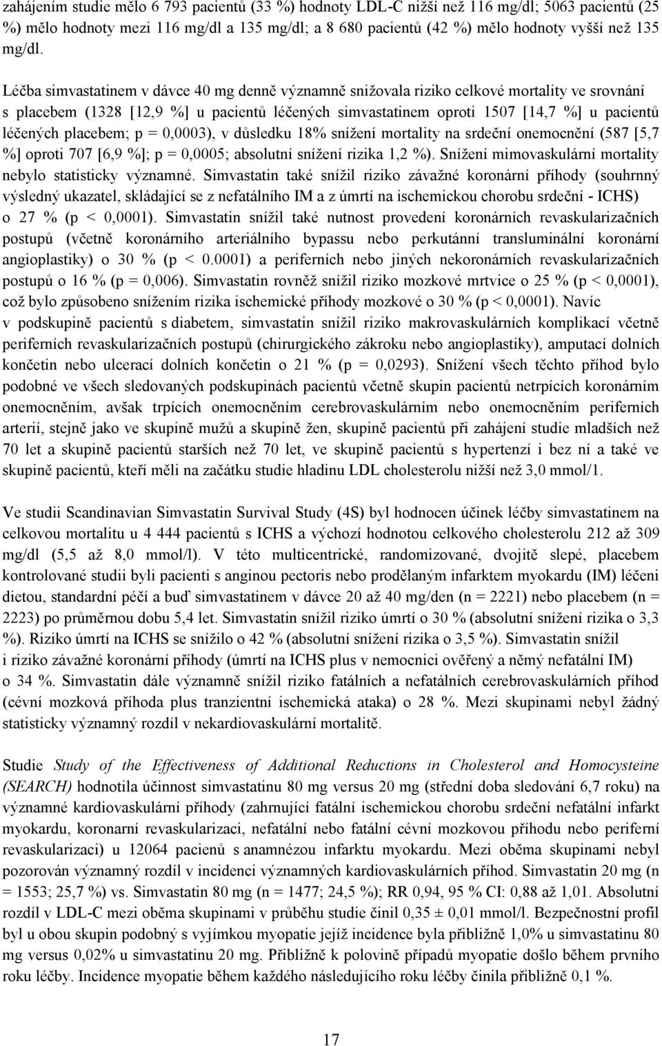 placebem; p = 0,0003), v důsledku 18% snížení mortality na srdeční onemocnění (587 [5,7 %] oproti 707 [6,9 %]; p = 0,0005; absolutní snížení rizika 1,2 %).