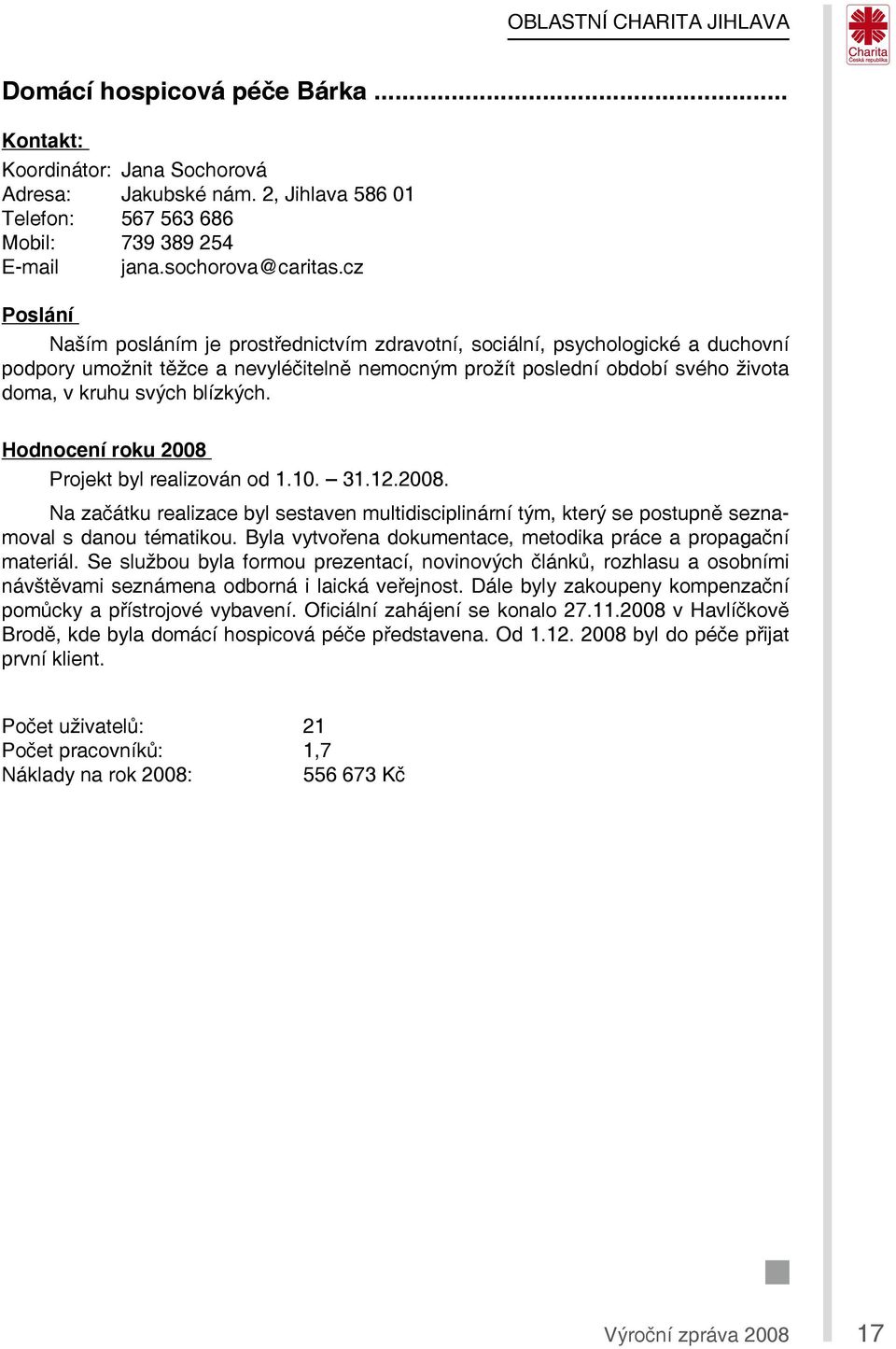 blízkých. Hodnocení roku 2008 Projekt byl realizován od 1.10. 31.12.2008. Na začátku realizace byl sestaven multidisciplinární tým, který se postupně seznamoval s danou tématikou.