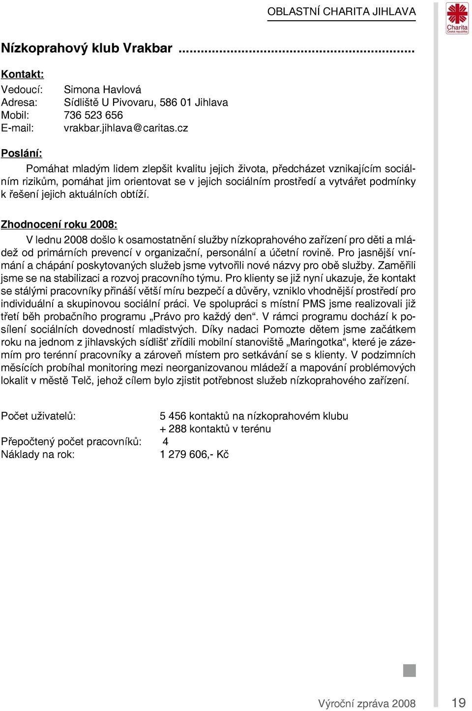 aktuálních obtíží. Zhodnocení roku 2008: V lednu 2008 došlo k osamostatnění služby nízkoprahového zařízení pro děti a mládež od primárních prevencí v organizační, personální a účetní rovině.