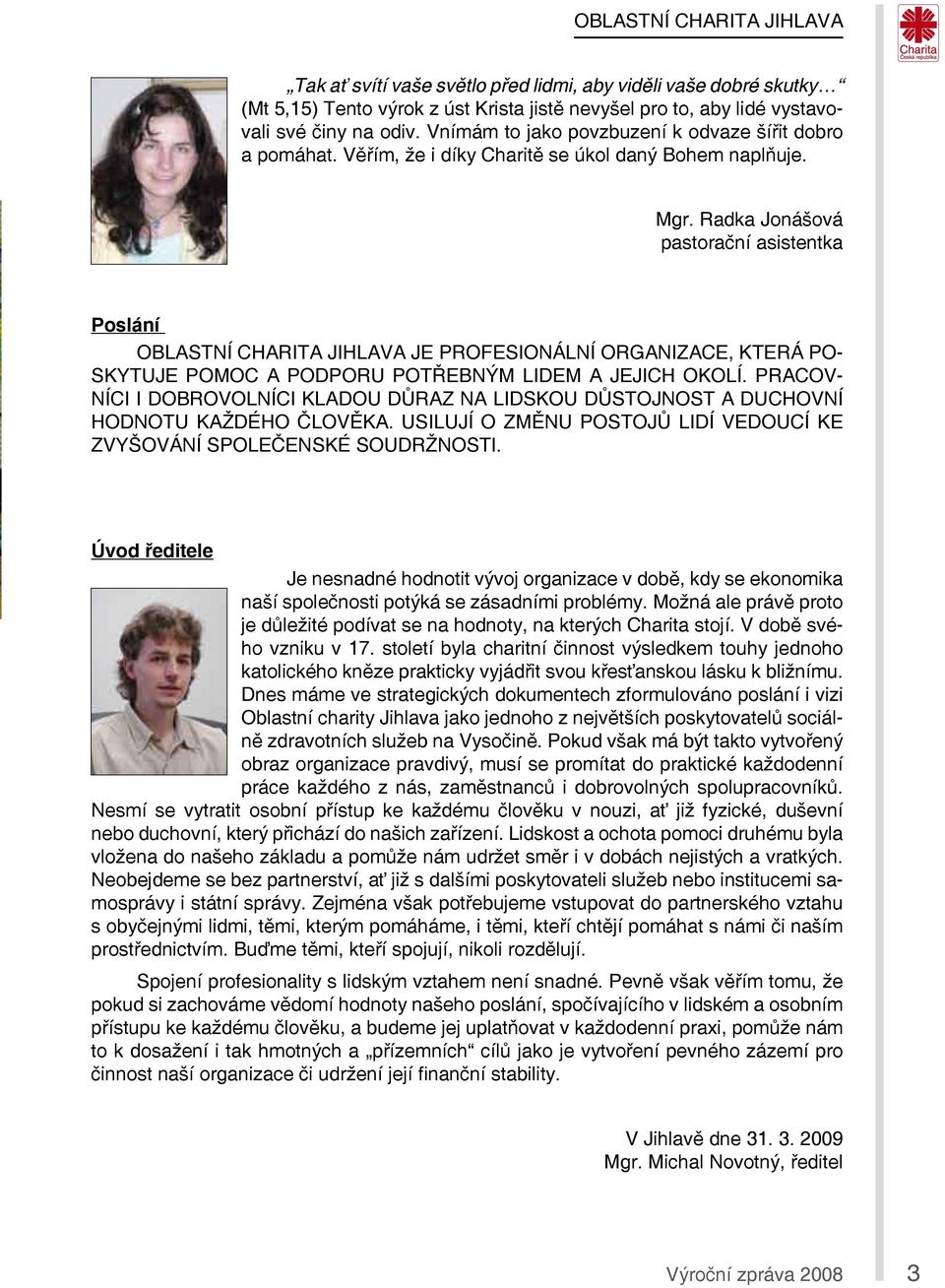 Radka Jonášová pastorační asistentka Poslání OBLASTNÍ CHARITA JIHLAVA JE PROFESIONÁLNÍ ORGANIZACE, KTERÁ PO- SKYTUJE POMOC A PODPORU POTŘEBNÝM LIDEM A JEJICH OKOLÍ.