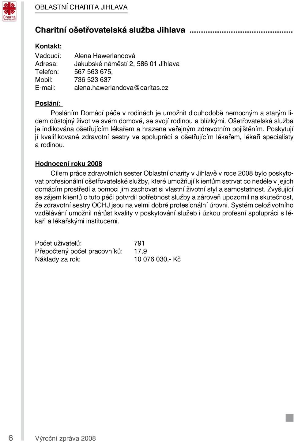 Ošetřovatelská služba je indikována ošetřujícím lékařem a hrazena veřejným zdravotním pojištěním.