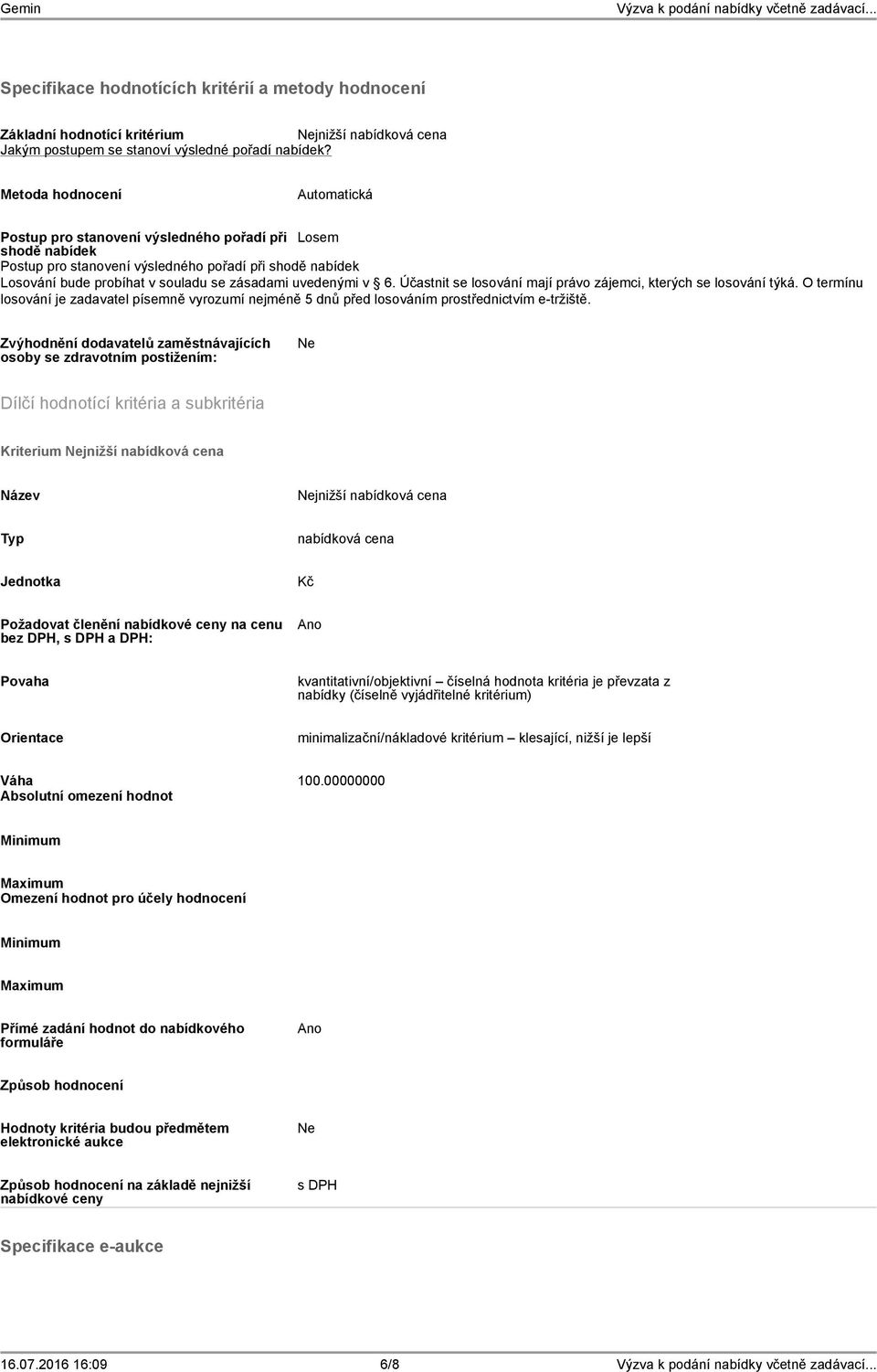 uvedenými v 6. Účastnit se losování mají právo zájemci, kterých se losování týká. O termínu losování je zadavatel písemně vyrozumí nejméně 5 dnů před losováním prostřednictvím e-tržiště.