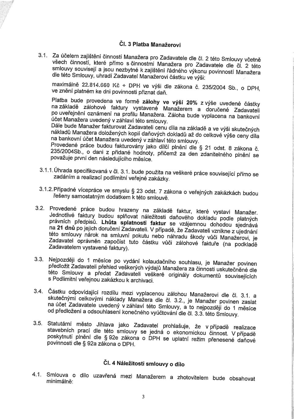 66o Kč + DPH ve výši dle zákona Č. 235/2004 Sb., o DPH, ve zněni platném ke dni povinností přiznat daň.