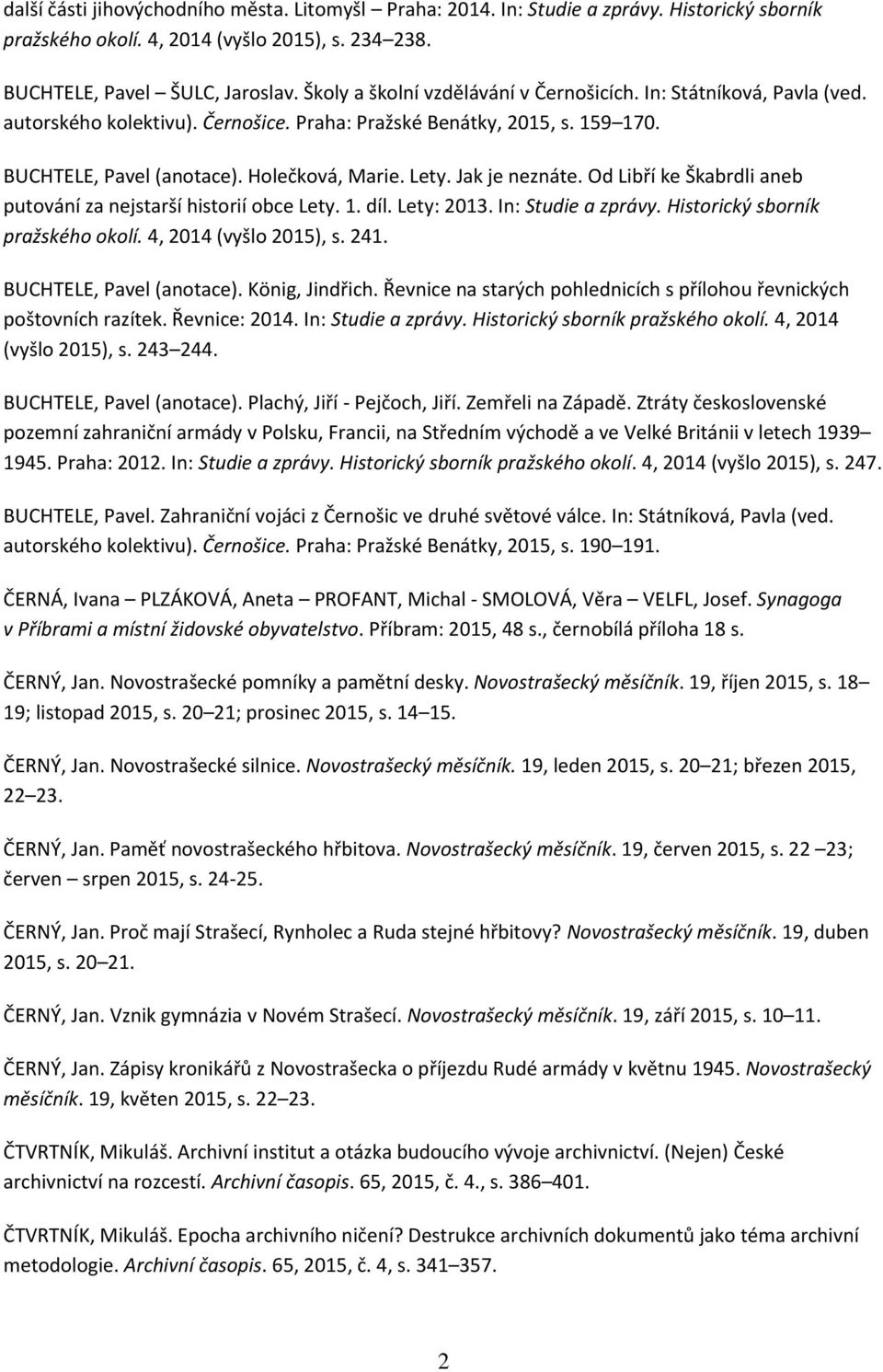 Jak je neznáte. Od Libří ke Škabrdli aneb putování za nejstarší historií obce Lety. 1. díl. Lety: 2013. In: Studie a zprávy. Historický sborník pražského okolí. 4, 2014 (vyšlo 2015), s. 241.
