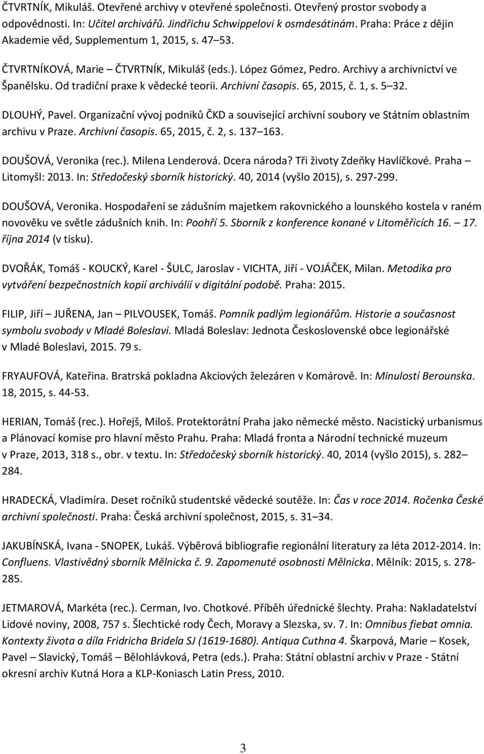 Od tradiční praxe k vědecké teorii. Archivní časopis. 65, 2015, č. 1, s. 5 32. DLOUHÝ, Pavel. Organizační vývoj podniků ČKD a související archivní soubory ve Státním oblastním archivu v Praze.