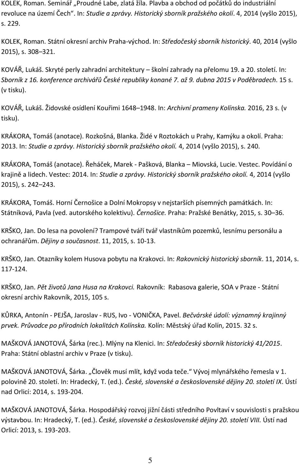 Skryté perly zahradní architektury školní zahrady na přelomu 19. a 20. století. In: Sborník z 16. konference archivářů České republiky konané 7. až 9. dubna 2015 v Poděbradech. 15 s. (v tisku).