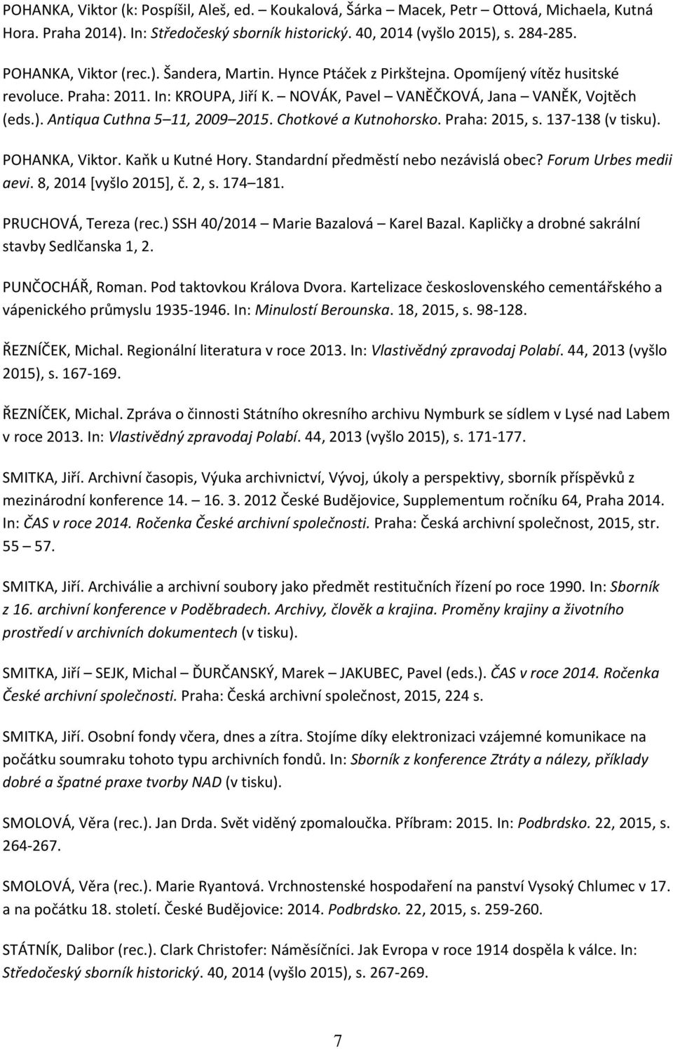 Chotkové a Kutnohorsko. Praha: 2015, s. 137-138 (v tisku). POHANKA, Viktor. Kaňk u Kutné Hory. Standardní předměstí nebo nezávislá obec? Forum Urbes medii aevi. 8, 2014 *vyšlo 2015+, č. 2, s. 174 181.