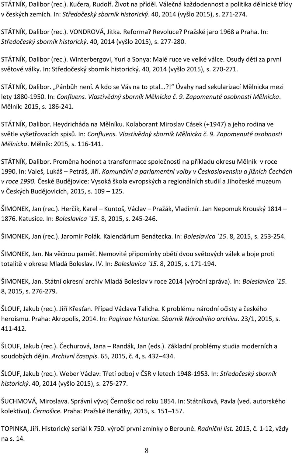Osudy dětí za první světové války. In: Středočeský sborník historický. 40, 2014 (vyšlo 2015), s. 270-271. STÁTNÍK, Dalibor. Pánbůh není. A kdo se Vás na to ptal.