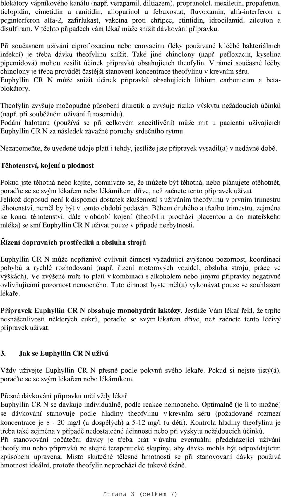 chřipce, etintidin, idrocilamid, zileuton a disulfiram. V těchto případech vám lékař může snížit dávkování přípravku.