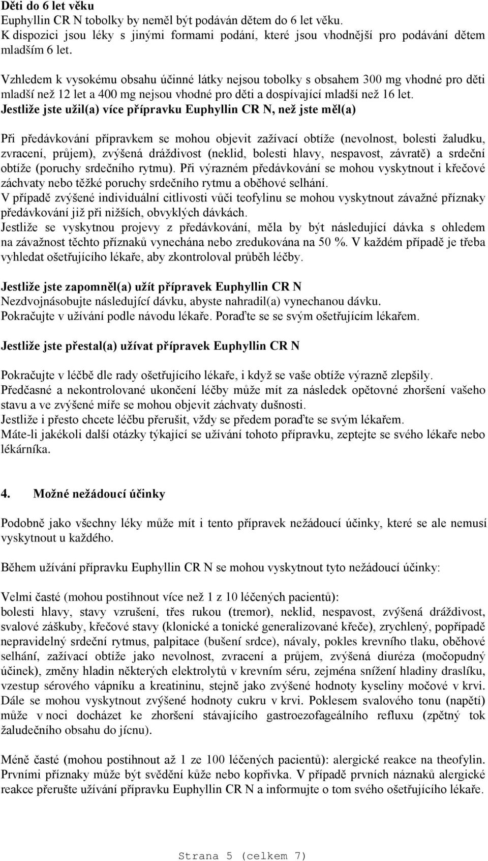 Jestliže jste užil(a) více přípravku Euphyllin CR N, než jste měl(a) Při předávkování přípravkem se mohou objevit zažívací obtíže (nevolnost, bolesti žaludku, zvracení, průjem), zvýšená dráždivost