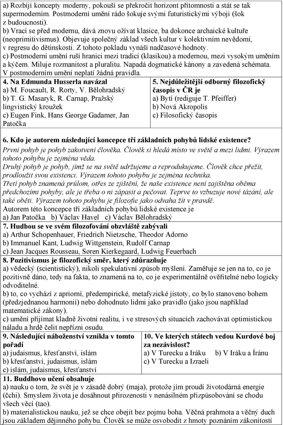 Z tohoto pokladu vynáší nadčasové hodnoty. c) Postmoderní umění ruší hranici mezi tradicí (klasikou) a modernou, mezi vysokým uměním a kýčem. Miluje rozmanitost a pluralitu.