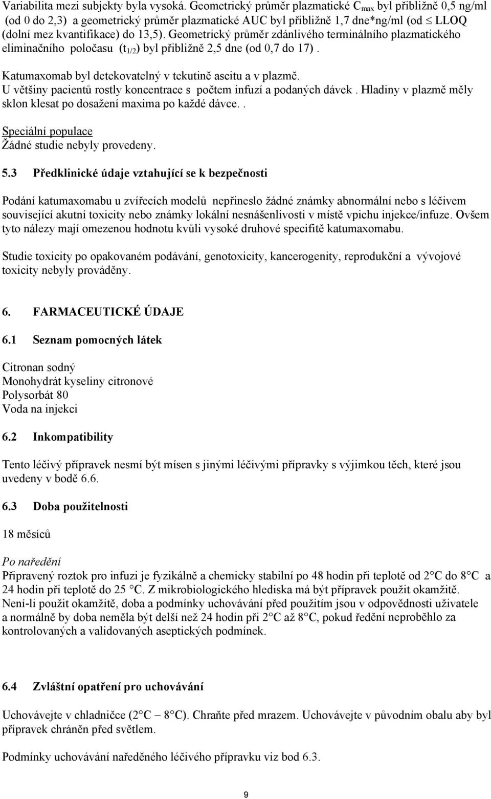 Geometrický průměr zdánlivého terminálního plazmatického eliminačního poločasu (t 1/2 ) byl přibližně 2,5 dne (od 0,7 do 17). Katumaxomab byl detekovatelný v tekutině ascitu a v plazmě.