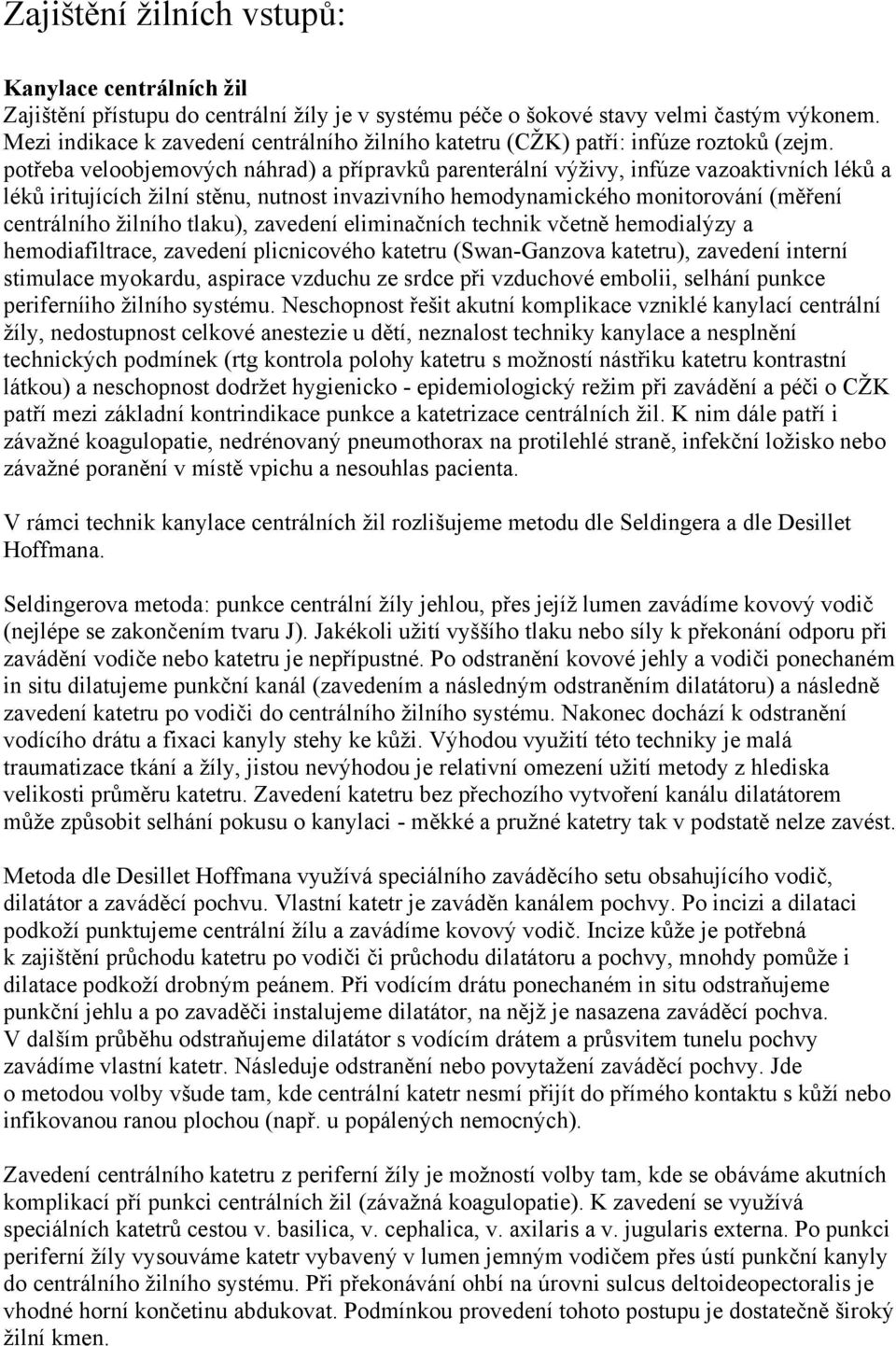 potřeba veloobjemových náhrad) a přípravků parenterální výživy, infúze vazoaktivních léků a léků iritujících žilní stěnu, nutnost invazivního hemodynamického monitorování (měření centrálního žilního