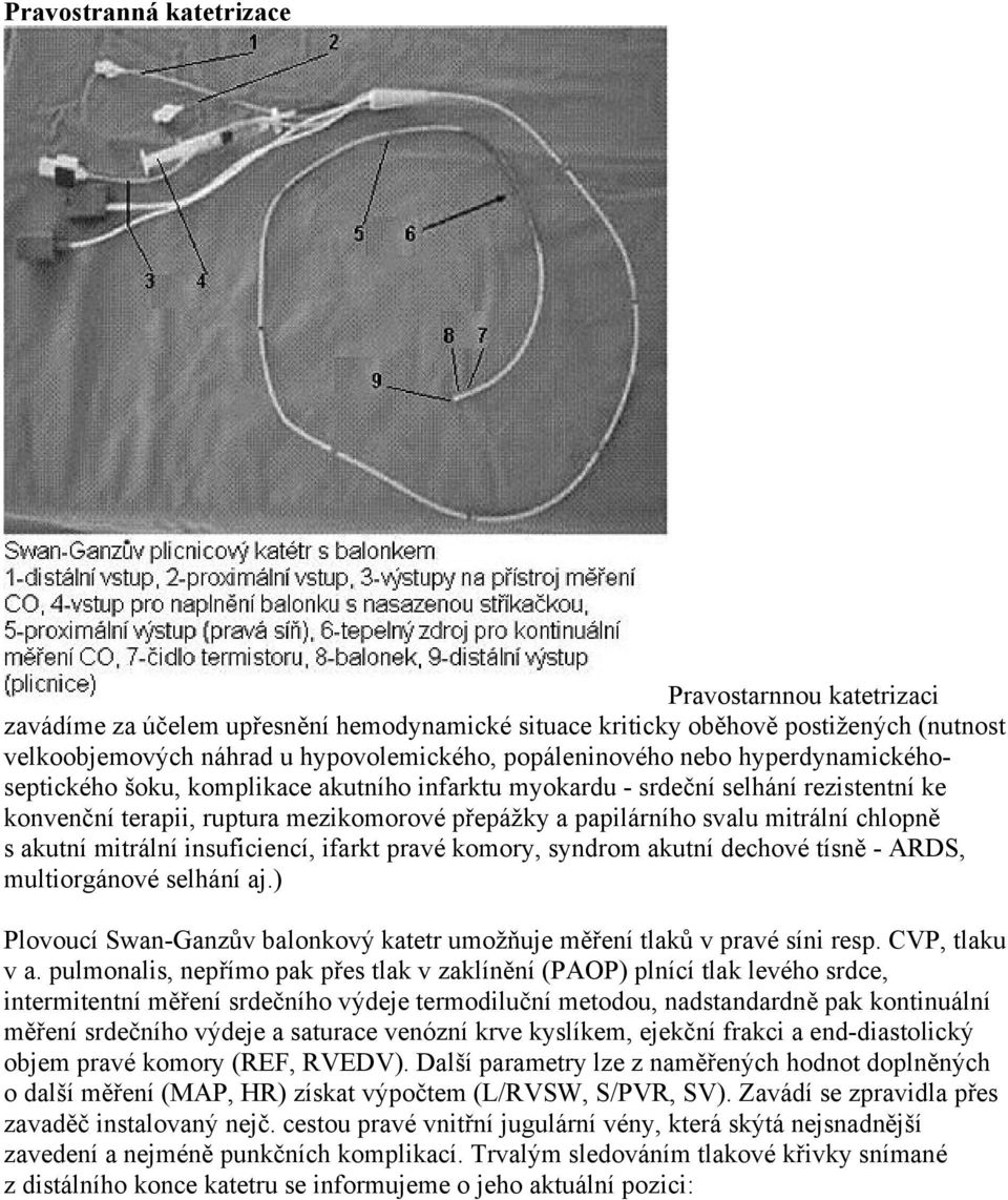 akutní mitrální insuficiencí, ifarkt pravé komory, syndrom akutní dechové tísně - ARDS, multiorgánové selhání aj.) Plovoucí Swan-Ganzův balonkový katetr umožňuje měření tlaků v pravé síni resp.