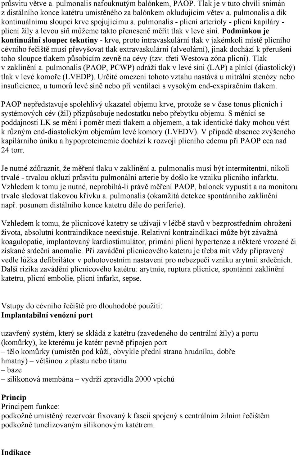 Podmínkou je kontinuální sloupec tekutiny - krve, proto intravaskulární tlak v jakémkoli místě plicního cévního řečiště musí převyšovat tlak extravaskulární (alveolární), jinak dochází k přerušení