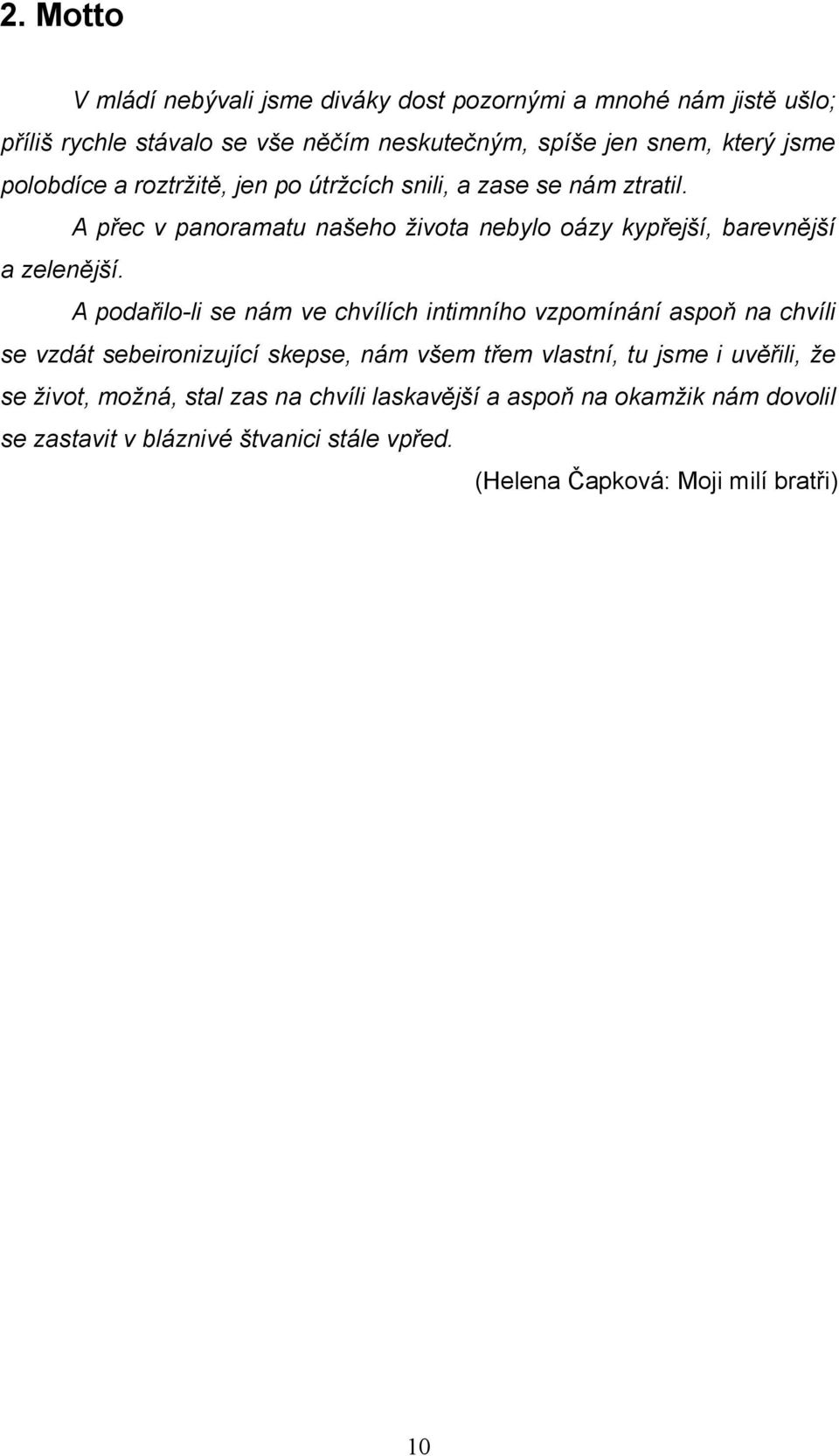 A podařilo-li se nám ve chvílích intimního vzpomínání aspoň na chvíli se vzdát sebeironizující skepse, nám všem třem vlastní, tu jsme i uvěřili, že se