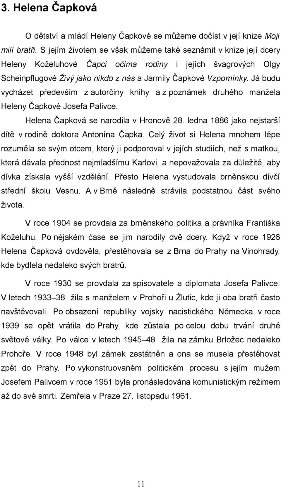 Já budu vycházet především z autorčiny knihy a z poznámek druhého manžela Heleny Čapkové Josefa Palivce. Helena Čapková se narodila v Hronově 28.