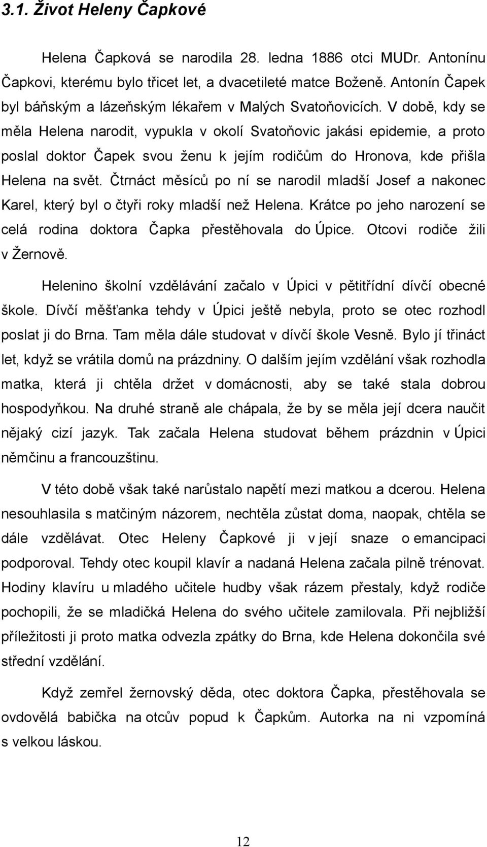 V době, kdy se měla Helena narodit, vypukla v okolí Svatoňovic jakási epidemie, a proto poslal doktor Čapek svou ženu k jejím rodičům do Hronova, kde přišla Helena na svět.