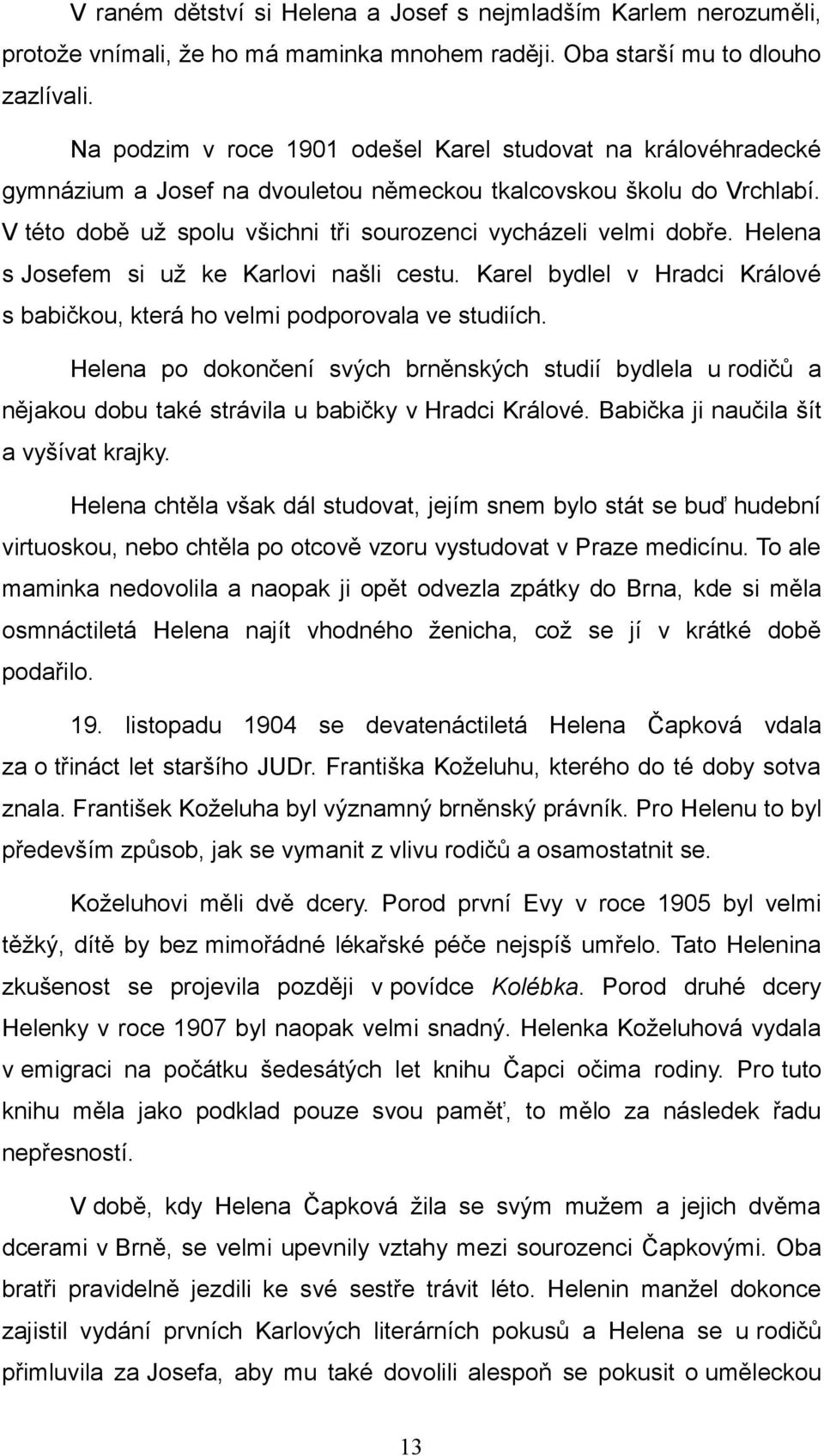 Helena s Josefem si už ke Karlovi našli cestu. Karel bydlel v Hradci Králové s babičkou, která ho velmi podporovala ve studiích.