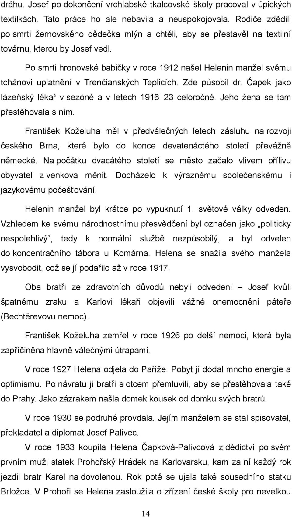 Po smrti hronovské babičky v roce 1912 našel Helenin manžel svému tchánovi uplatnění v Trenčianských Teplicích. Zde působil dr. Čapek jako lázeňský lékař v sezóně a v letech 1916 23 celoročně.