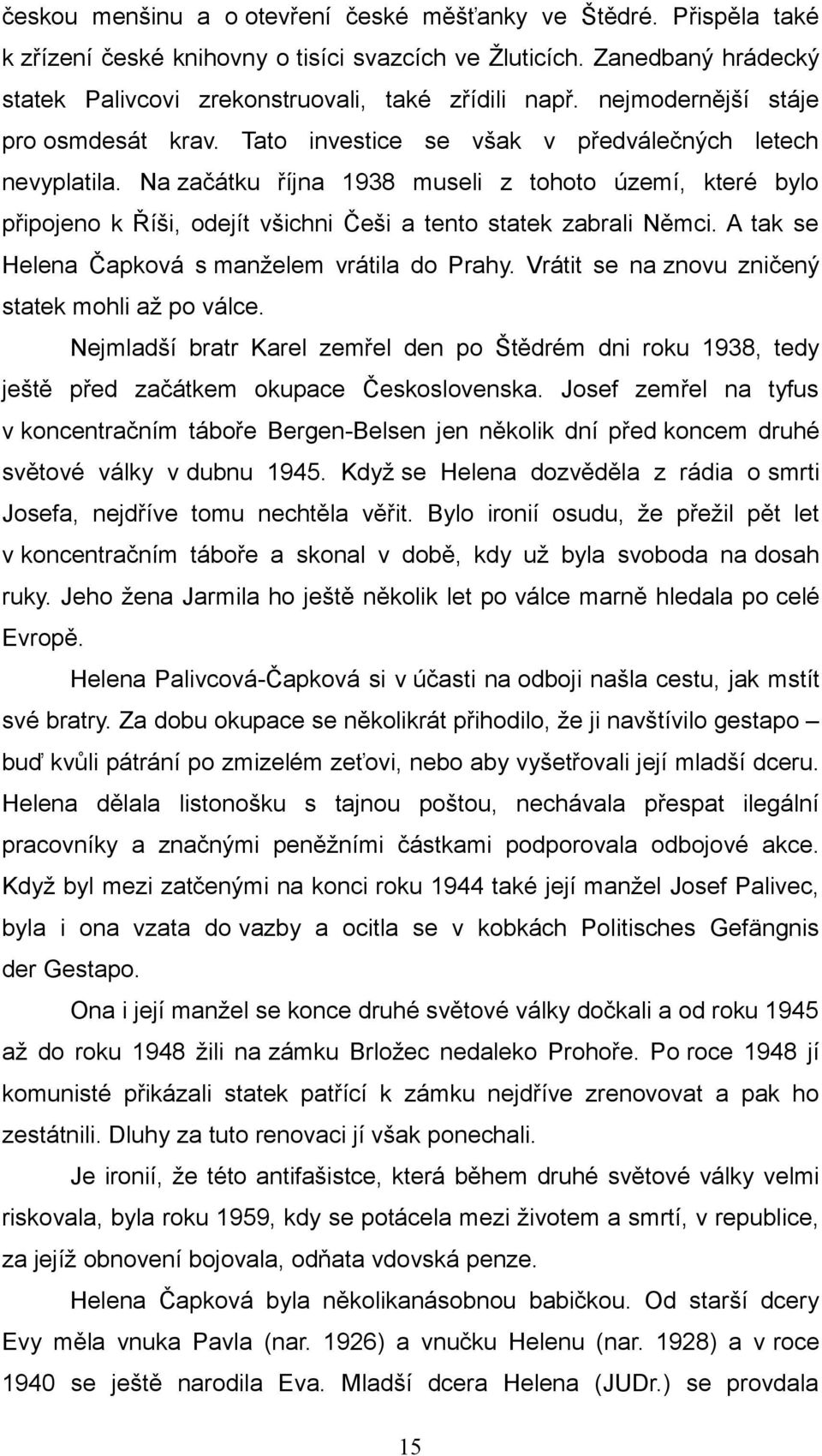 Na začátku října 1938 museli z tohoto území, které bylo připojeno k Říši, odejít všichni Češi a tento statek zabrali Němci. A tak se Helena Čapková s manželem vrátila do Prahy.