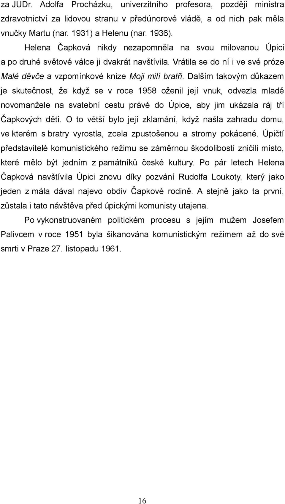 Dalším takovým důkazem je skutečnost, že když se v roce 1958 oženil její vnuk, odvezla mladé novomanžele na svatební cestu právě do Úpice, aby jim ukázala ráj tří Čapkových dětí.