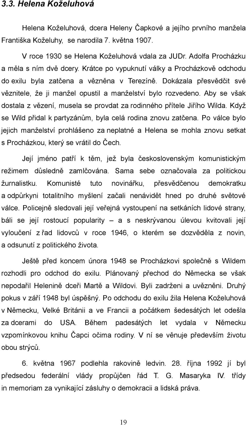 Dokázala přesvědčit své věznitele, že ji manžel opustil a manželství bylo rozvedeno. Aby se však dostala z vězení, musela se provdat za rodinného přítele Jiřího Wilda.