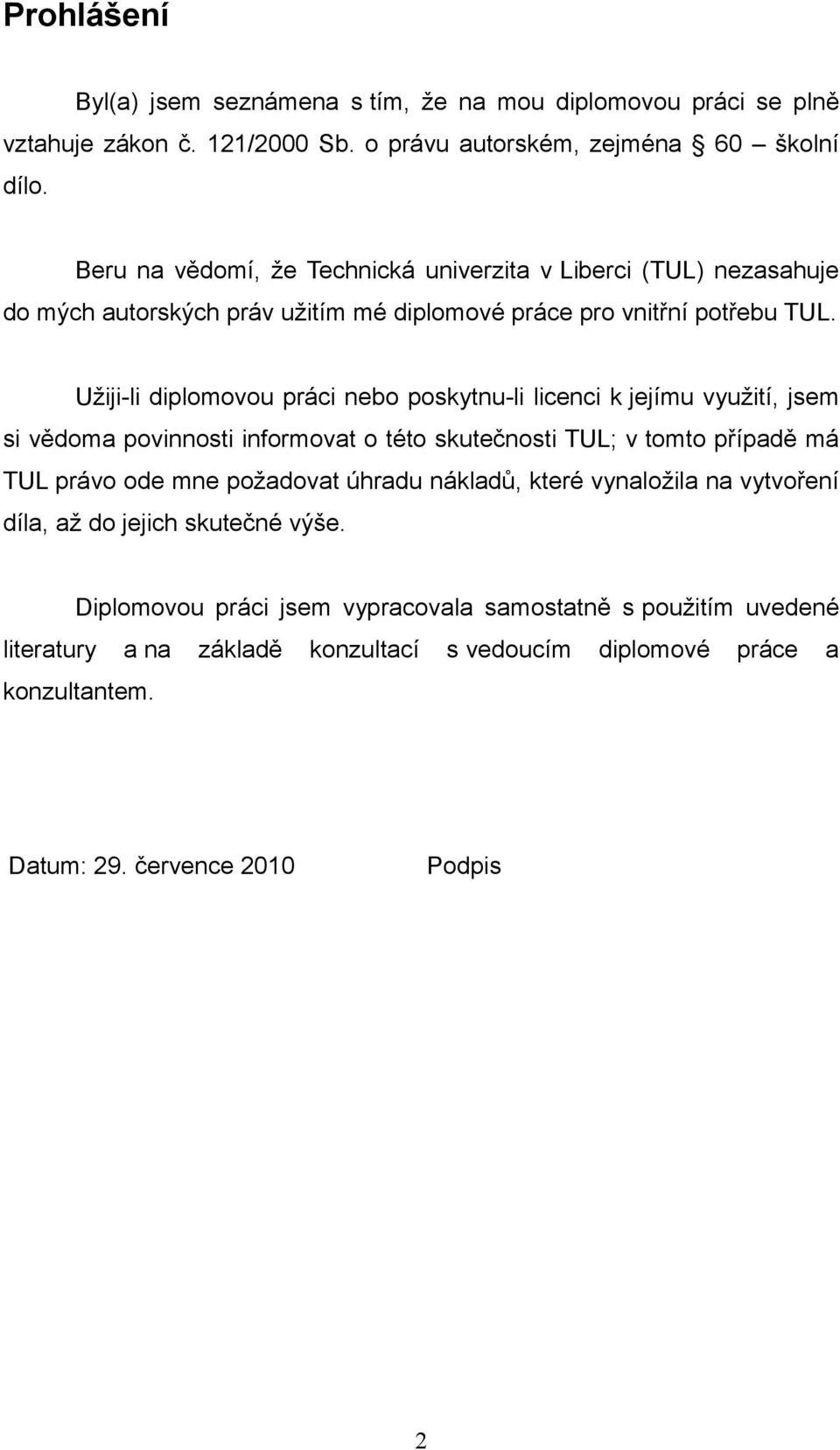 Užiji-li diplomovou práci nebo poskytnu-li licenci k jejímu využití, jsem si vědoma povinnosti informovat o této skutečnosti TUL; v tomto případě má TUL právo ode mne požadovat