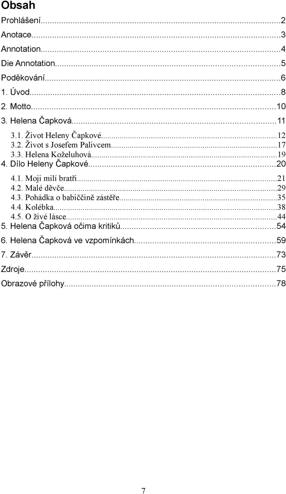 ..20 4.1. Moji milí bratři...21 4.2. Malé děvče...29 4.3. Pohádka o babiččině zástěře...35 4.4. Kolébka...38 4.5. O živé lásce.