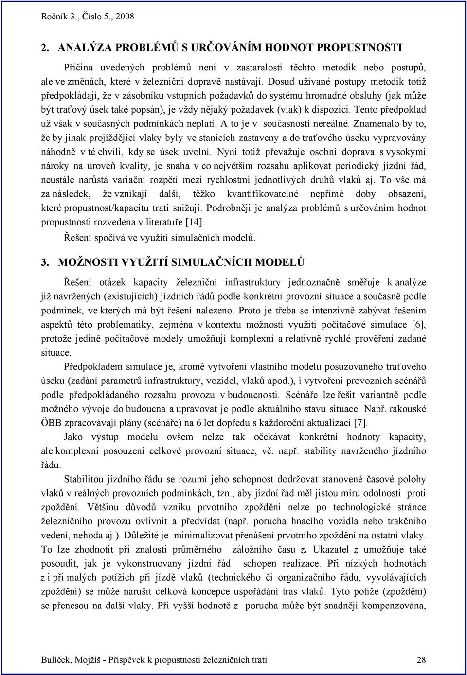 Tento předpoklad už však v současných podmínkách neplatí. A to je v současnosti nereálné.