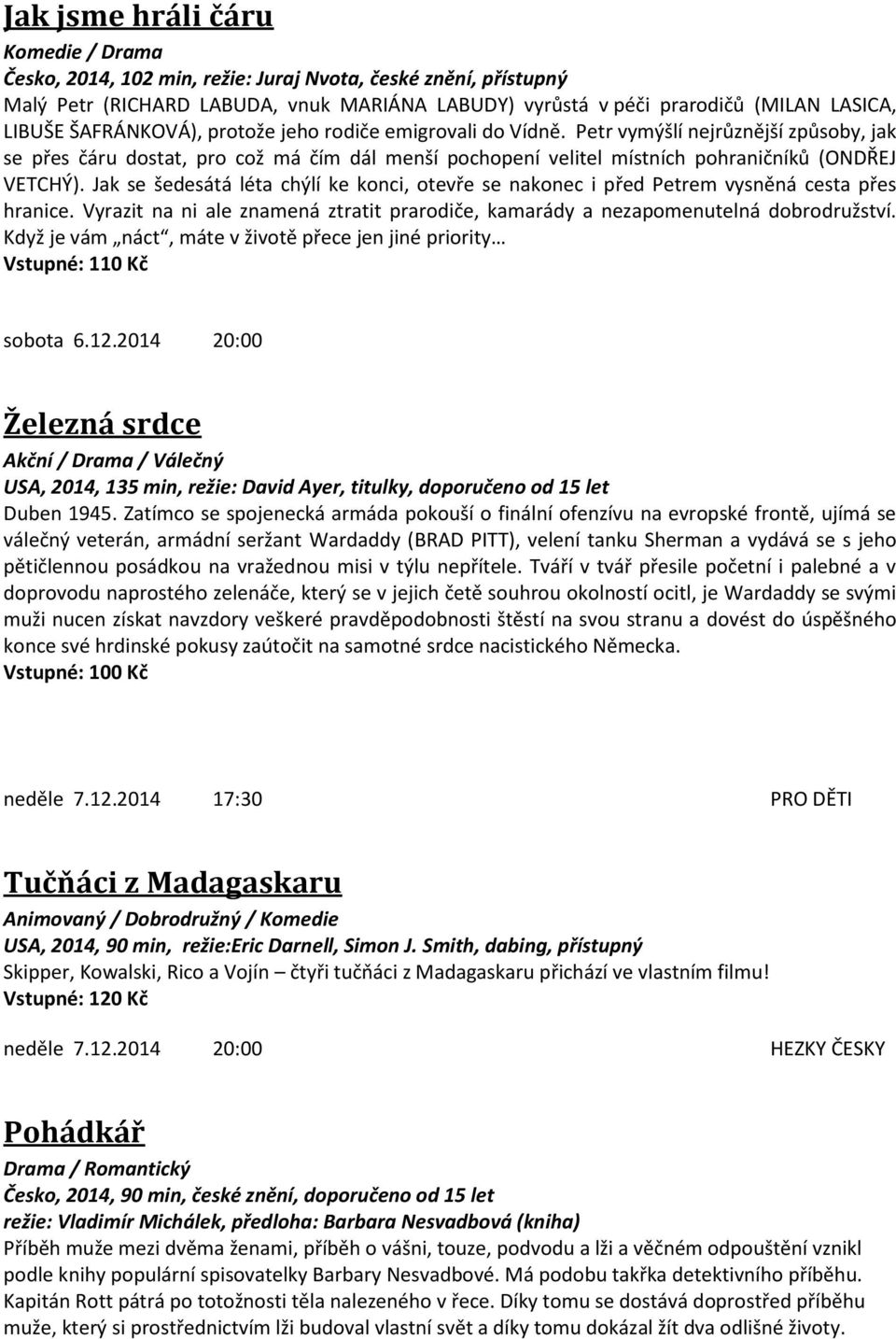 Jak se šedesátá léta chýlí ke konci, otevře se nakonec i před Petrem vysněná cesta přes hranice. Vyrazit na ni ale znamená ztratit prarodiče, kamarády a nezapomenutelná dobrodružství.