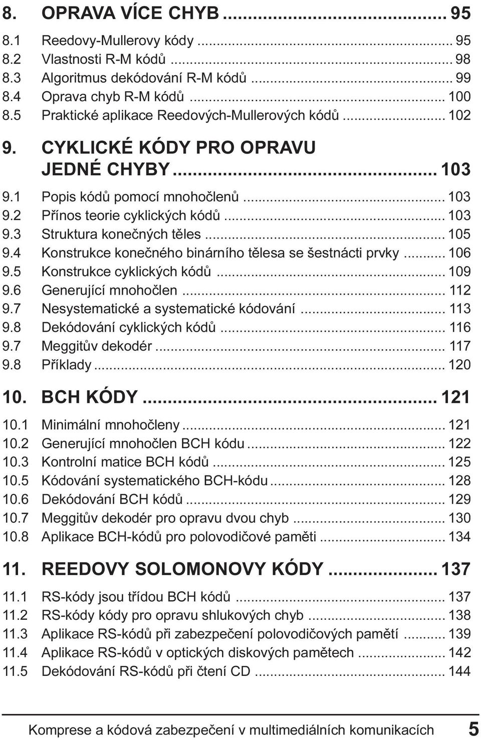 .. 105 9.4 Konstrukce koneèného binárního tìlesa se šestnácti prvky... 106 9.5 Konstrukce cyklických kódù... 109 9.6 Generující mnohoèlen... 112 9.7 Nesystematické a systematické kódování... 113 9.