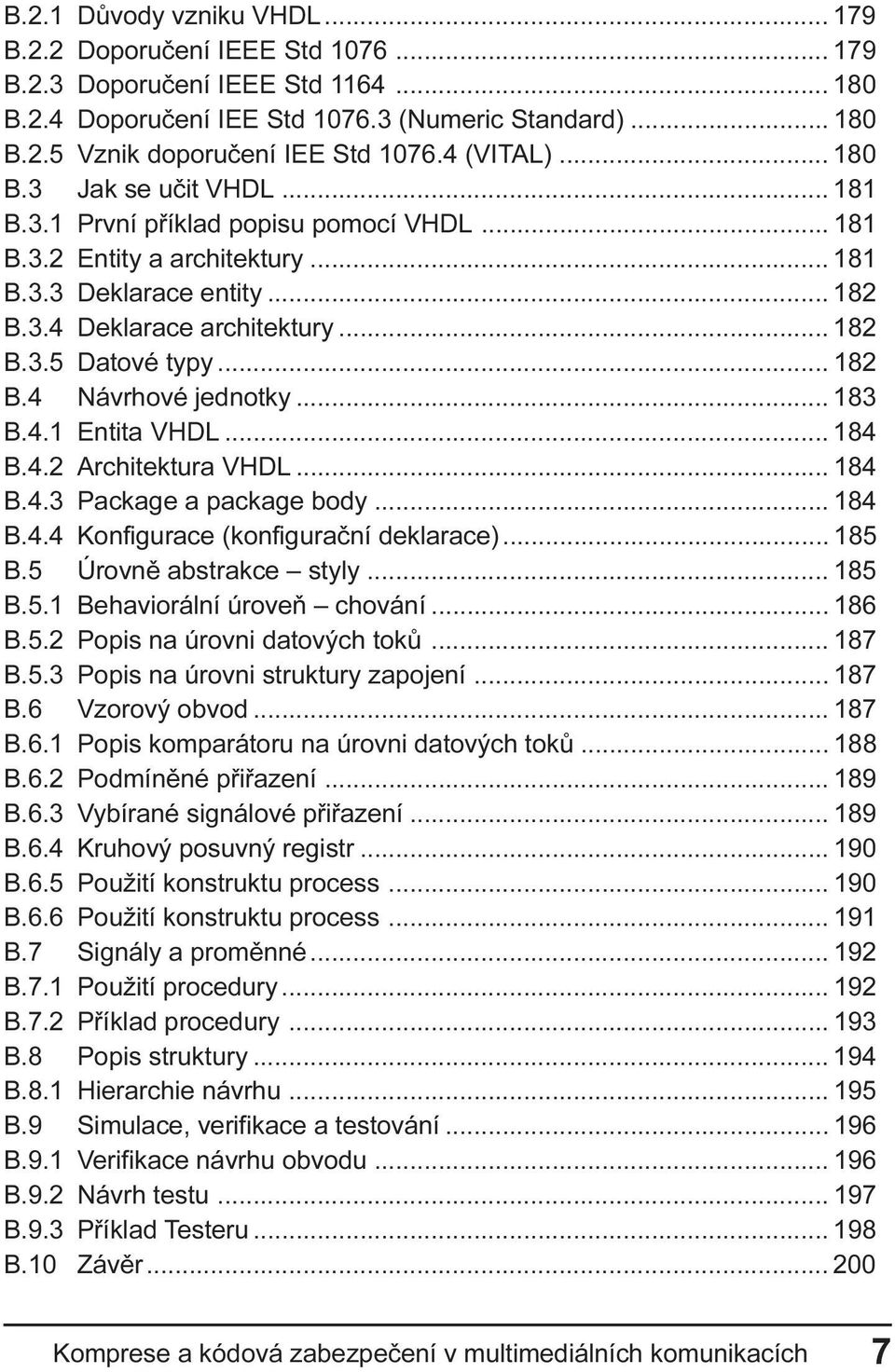 .. 182 B.4 Návrhové jednotky... 183 B.4.1 Entita VHDL... 184 B.4.2 Architektura VHDL... 184 B.4.3 Package a package body... 184 B.4.4 Konfigurace (konfiguraèní deklarace)... 185 B.