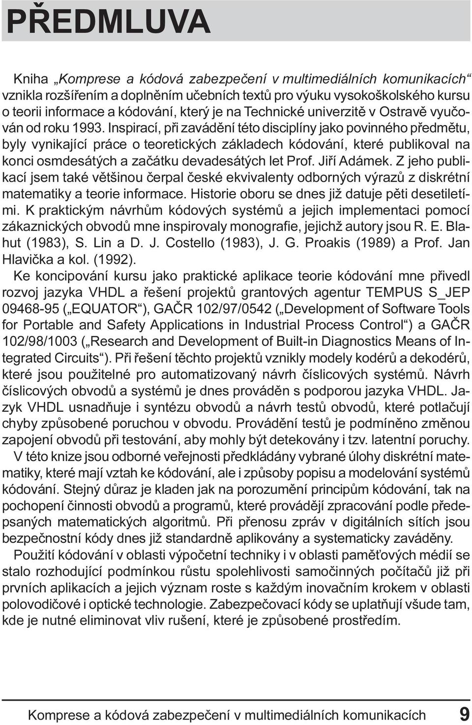 Inspirací, pøi zavádìní této disciplíny jako povinného pøedmìtu, byly vynikající práce o teoretických základech kódování, které publikoval na konci osmdesátých a zaèátku devadesátých let Prof.