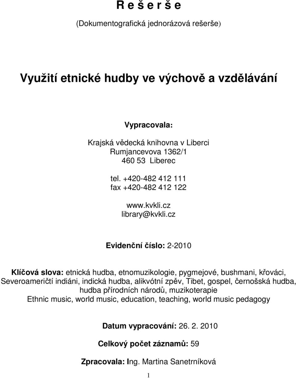 cz Evidenční číslo: 2-2010 Klíčová slova: etnická hudba, etnomuzikologie, pygmejové, bushmani, křováci, Severoameričtí indiáni, indická hudba, alikvótní zpěv,