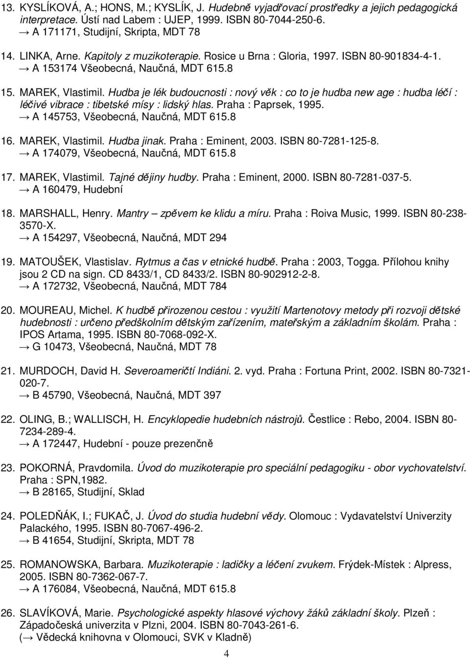 Hudba je lék budoucnosti : nový věk : co to je hudba new age : hudba léčí : léčivé vibrace : tibetské mísy : lidský hlas. Praha : Paprsek, 1995. A 145753, Všeobecná, Naučná, MDT 615.8 16.