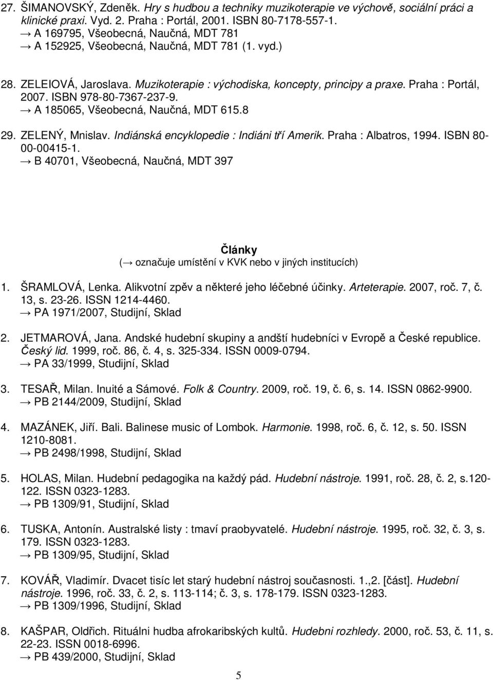 ISBN 978-80-7367-237-9. A 185065, Všeobecná, Naučná, MDT 615.8 29. ZELENÝ, Mnislav. Indiánská encyklopedie : Indiáni tří Amerik. Praha : Albatros, 1994. ISBN 80-00-00415-1.