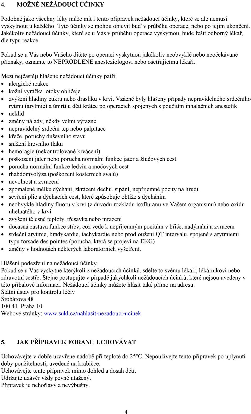 Pokud se u Vás nebo Vašeho dítěte po operaci vyskytnou jakékoliv neobvyklé nebo neočekávané příznaky, oznamte to NEPRODLENĚ anesteziologovi nebo ošetřujícímu lékaři.