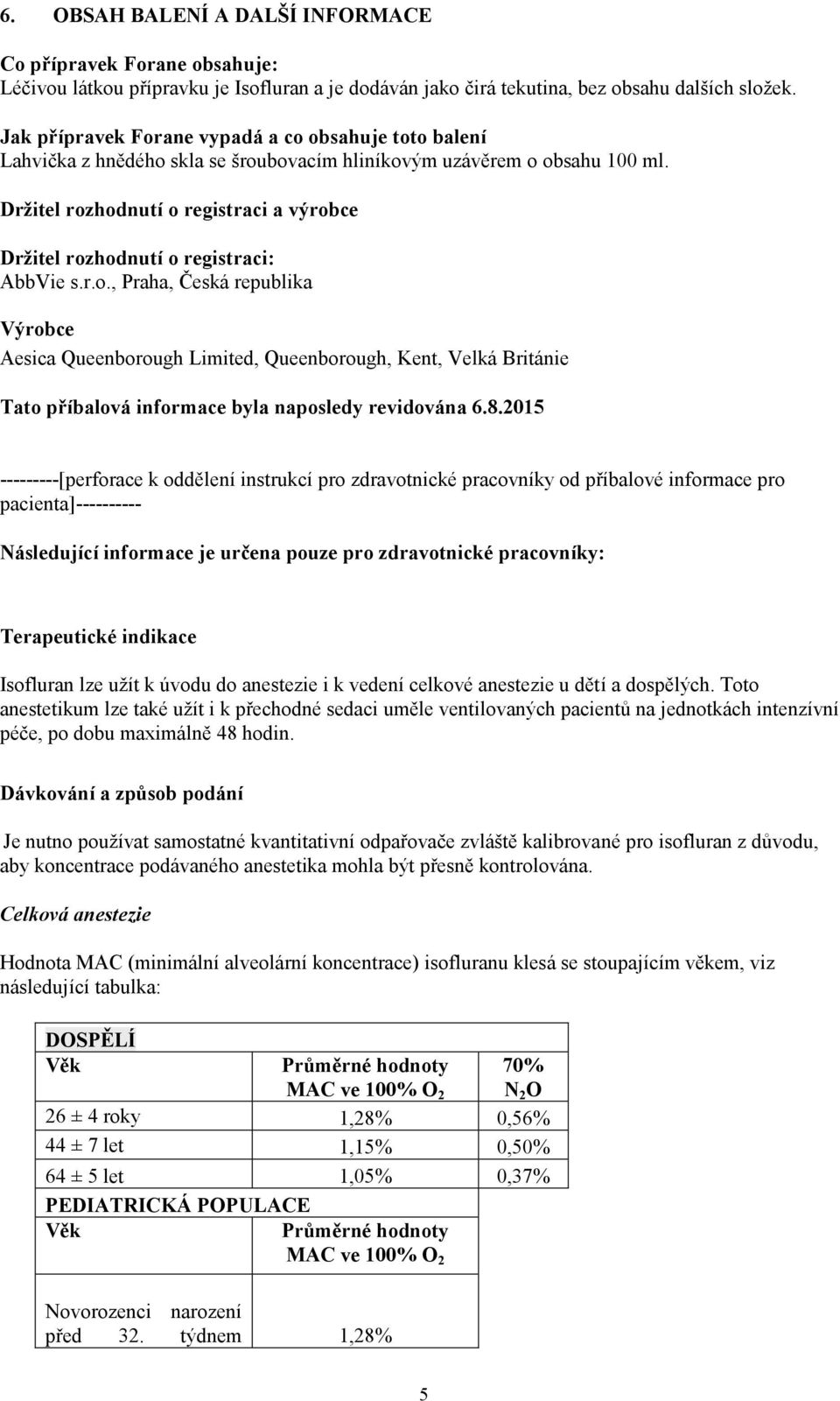 Držitel rozhodnutí o registraci a výrobce Držitel rozhodnutí o registraci: AbbVie s.r.o., Praha, Česká republika Výrobce Aesica Queenborough Limited, Queenborough, Kent, Velká Británie Tato příbalová informace byla naposledy revidována 6.