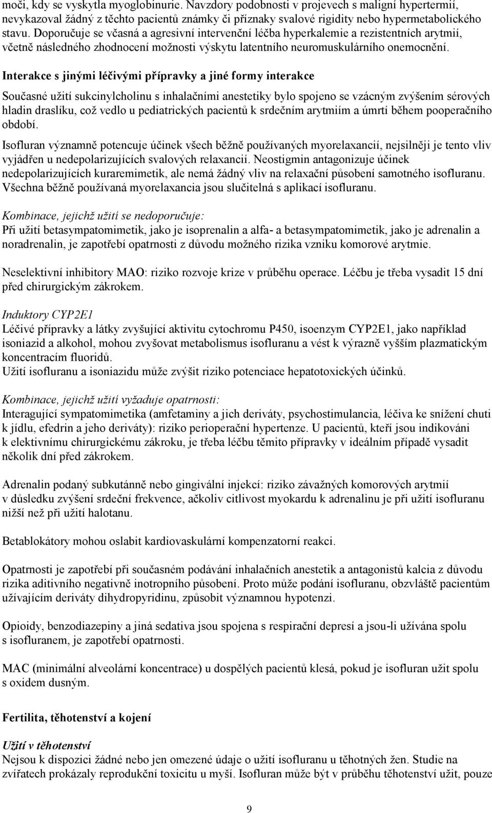 Interakce s jinými léčivými přípravky a jiné formy interakce Současné užití sukcinylcholinu s inhalačními anestetiky bylo spojeno se vzácným zvýšením sérových hladin draslíku, což vedlo u