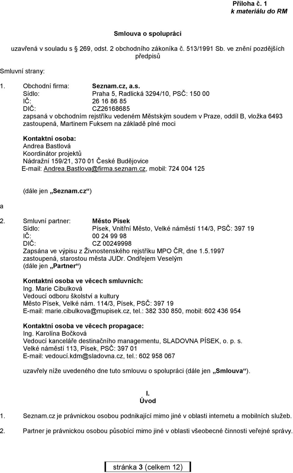 plné moci Kontaktní osoba: Andrea Bastlová Koordinátor projektů Nádražní 159/21, 37 1 České Budějovice E-mail: Andrea.Bastlova@firma.seznam.cz, mobil: 724 4 125 a (dále jen Seznam.cz ) 2.