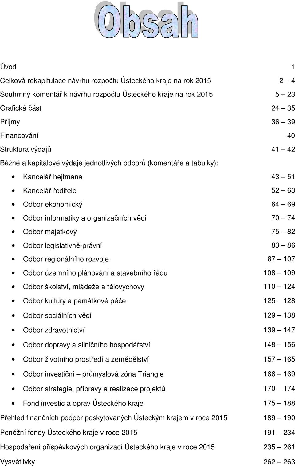 věcí 70 74 Odbor majetkový 75 82 Odbor legislativně-právní 83 86 Odbor regionálního rozvoje 87 107 Odbor územního plánování a stavebního řádu 108 109 Odbor školství, mládeže a tělovýchovy 110 124